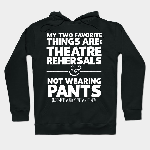 My Favorite Things Are Theatre Rehersals And Not Wearing Any Pants Hoodie by thingsandthings